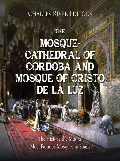 Title details for The Mosque-Cathedral of Córdoba and Mosque of Cristo de la Luz by Charles River Editors - Wait list